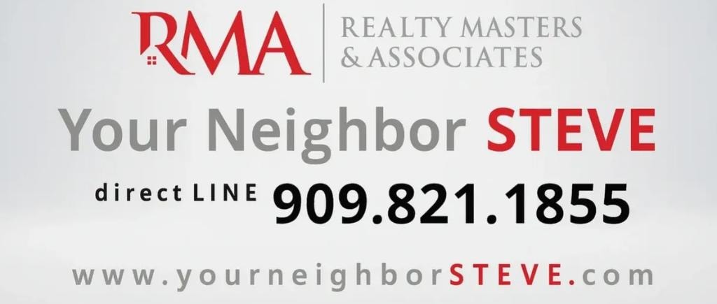 Your Neighbor Steve - Realty Masters & Associates | Direct Line 909.821.1855 | www.yourneighborSTEVE.com